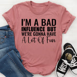 I’m a Bad but Influence We’re Gonna Have a Lot of Fun T-Shirt