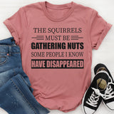 The Squirrels Must Be Gathering Nuts Some People I Know Have Disappeared T-Shirt