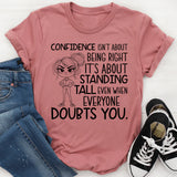 Confidence Isn’t About Being Right, It’s About Standing Tall Even When Everyone Doubts You T-Shirt