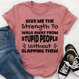 Give Me The Strength To Walk Away From Stupid People Without Slapping Them T-Shirt