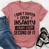 I Don’t Suffer From Insanity, I Enjoy Every Second Of It T-Shirt