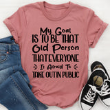 My Goal Is To Be That Old Person That Everyone Is Afraid To Take Out In Public T-Shirt
