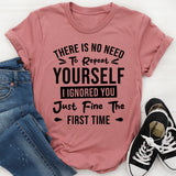 There Is No Need To Repeat Yourself, I Ignored You Just Fine The First Time T-Shirt