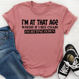 I’m at That Age Where If I See a Chair, I’m Sitting Down T-Shirt