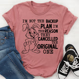 I’m Not the Backup Plan, I’m the Reason They Cancelled the Original One T-Shirt