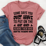 Some Days You Just Have To Put On The Hat And Remind Them Who They’re Dealing With T-Shirt