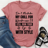 Don’t Mistake My Chill For Weakness, I’ll Still Ruin Your Ego With Style T-Shirt