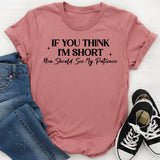 If You Think I’m Short You Should See My Patience T-Shirt