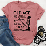 Old Age Used to Be All in My Head Now It’s in My Joints Too T-Shirt