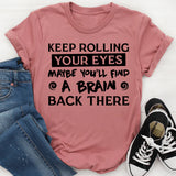 Keep Rolling Your Eyes, Maybe You’ll Find A Brain Back There T-Shirt