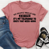 My People Skills Are Just Fine It’s My Tolerance to Idiots That Needs Work T-Shirt