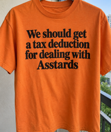 We Should Get A Tax Deduction For Dealing With Asstards T-Shirt