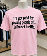 If I Got Paid For Pissing People Off I'd Be Set For Life T-Shirt