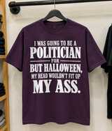 I Was Going To Be A Politician But Halloween For My Head Wouldn't Fit Up My Ass T-Shirt