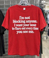 I'm Not Blocking Anyone I Want Your Nose To Flare Out Every Time You See Me T-Shirt