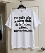 The Goal Is To Be A Skinny Bitch So Far I'm Just A Bitch Halfway There Baby T-Shirt