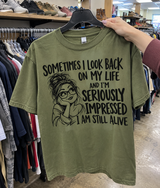 Sometimes I Look Back On My Life And I'm Seriously Impressed I Am Still Alive T-Shirt