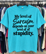 My Level Of Sarcasm Depends On Your Level Of Stupidity T-Shirt
