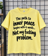 The Path To Inner Peace Begins With 4 Words Not My Fucking Problem T-Shirt