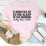 5 Minutes of Extra Sleep in the Morning Really Does Matter T-Shirt