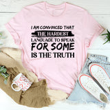 I Am Convinced That the Hardest Language to Speak for Some Is the Truth T-Shirt