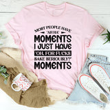 Most People Have ‘Ah-Ha’ Moments. I Just Have ‘Oh, For F*ck’s Sake, Seriously?’ Moments T-Shirt