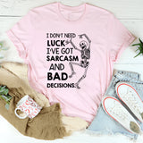 I Don’t Need Luck, I’ve Got Sarcasm and Bad Decisions T-Shirt