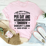 I Can Only Please One Person Per Day, And Today’s Not Your Day Tomorrow Doesn’t Look Good Either T-Shirt