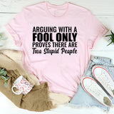 Arguing With a Fool Only Proves There Are Two Stupid People T-Shirt
