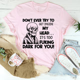 Don’t Ever Try to Get Inside My Head It’s Too F*cking Dark for You T-Shirt