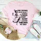 The Crown I Wear Wasn’t Handed, I Forged Every Doubt Ever Thrown My Way T-Shirt