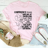 Confidence Means Smiling at Problems That Once Made Me Cry and Saying, ‘You Don’t Scare Me Anymore T-Shirt