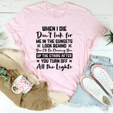 When I Die, Don’t Look For Me In The Sunsets. Look Behind You. I’ll Be Chasing You Up The Stairs After You Turn Off All The Lights T-Shirt