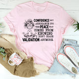 Confidence Isn’t Arrogance, It’s the Peace That Comes From Knowing I Don’t Chase Validation Anymore T-Shirt