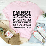 I’m Not Everyone’s Cup Of Tea, More Like A Double Shot Of F*ck Around And Find Out T-Shirt