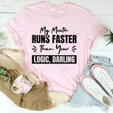 My Mouth Runs Faster Than Your Logic, Darling T-Shirt
