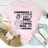 Confidence Is Like Coffee, I Need It Daily, and I Prefer It Strong, Bold, and Unfiltered T-Shirt