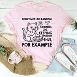 Sometimes I Do Random Acts of Kindness. Like Keeping My Mouth Shut, Kindness for Example T-Shirt
