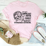 I’m Not Difficult, I Just Refuse to Settle for Energy That Doesn’t Match My Standards Anymore T-Shirt