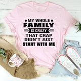 My Whole Family Is Crazy That Crap Didn’t Just Start With Me T-Shirt