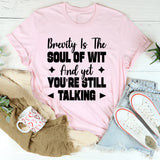 Brevity Is The Soul Of Wit And Yet You’re Still Talking T-Shirt