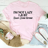I’M NOT LAZY I JUST ENJOY DOING NOTHIN T-Shirt