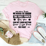 My Mama Taught Me Never To Throw The First Punch, But You Can Bet Your Bottom Dollar I Will Finish The Fight T-Shirt