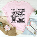 I’m Not Confident Because Life’s Easy, I’m Confident Because I Survived What Tried to Break Me T-Shirt