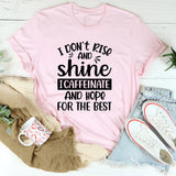 I Don’t Rise & Shine, I Caffeinate and Hope for the Best T-Shirt