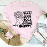 I Don’t Chase Closure, I Close Doors, Lock Them, and Redecorate the Hallway T-Shirt