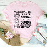 When People Tell Me They’re ‘Spiritual,’ I’m Like: ‘Demons Are Spirits Too Be More Specific T-Shirt