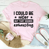 Could Be Nicer, But That Sounds Exhausting T-Shirt