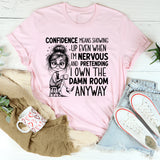 Confidence Means Showing Up Even When I’m Nervous and Pretending I Own the Damn Room Anyway T-Shirt