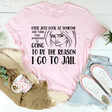 Ever Just Look at Someone and Think This Motherf*er Is Going to Be the Reason I Go to Jail T-Shirt
